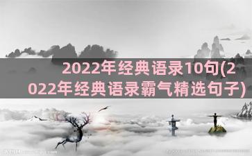 2022年经典语录10句(2022年经典语录霸气精选句子)